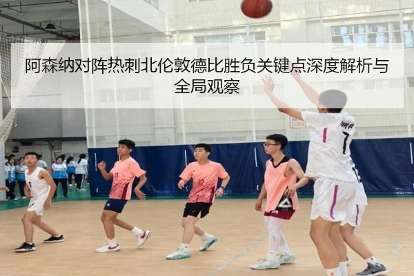 阿森纳对阵热刺北伦敦德比胜负关键点深度解析与全局观察